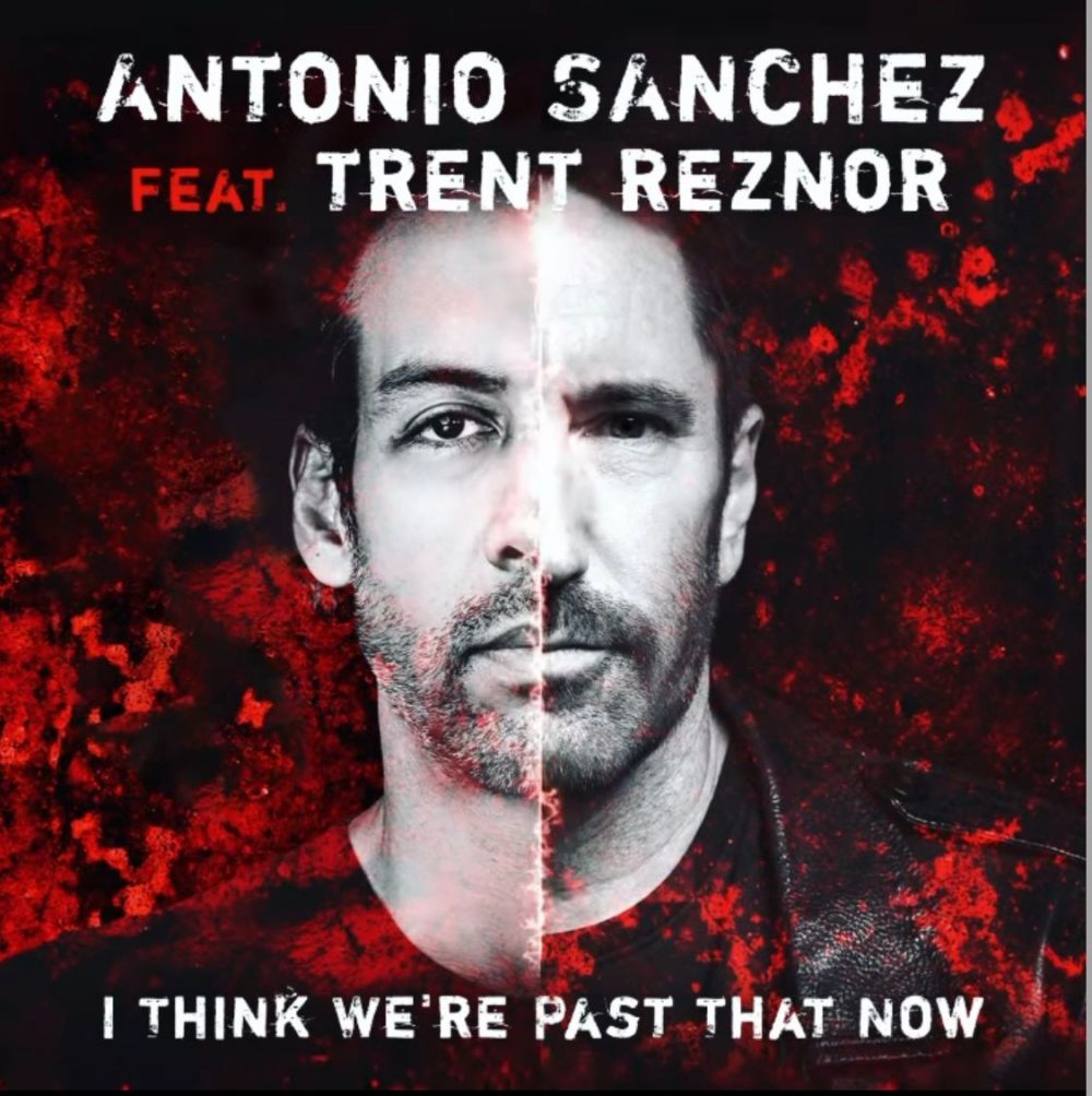 Antonio Sánchez – “Creo que ya hemos pasado eso” (Feat. Trent Reznor & Atticus Ross)